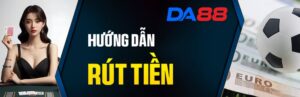 Hướng Dẫn Rút Tiền DA88