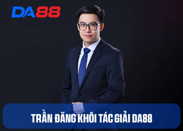 Tác giả Trần Đăng Khôi là người chịu trách nhiệm nội dung tại DA88